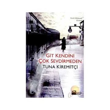 GIT KENDINI ÇOK SEVDIRMEDEN - TUNA KİREMİTÇİ (ISBN:9789759914905)