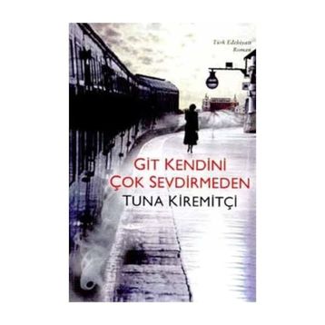 GIT KENDINI ÇOK SEVDIRMEDEN - TUNA KİREMİTÇİ (ISBN:9789759914905)