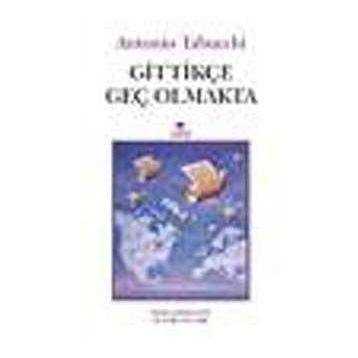 GİTTİKÇE GEÇ OLMAKTA - ANTONIO TABUCCHI