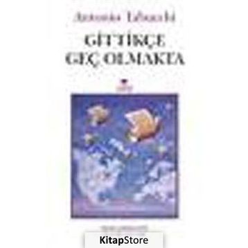 GİTTİKÇE GEÇ OLMAKTA - ANTONIO TABUCCHI
