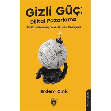 Gizli Güç: Dijital Pazarlama, Pozitif Manipülasyon ve İletişim Stratejileri Dorlion Yayınevi