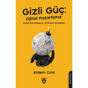 Gizli Güç: Dijital Pazarlama, Pozitif Manipülasyon ve İletişim Stratejileri Dorlion Yayınevi