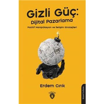 Gizli Güç: Dijital Pazarlama, Pozitif Manipülasyon ve İletişim Stratejileri Dorlion Yayınevi