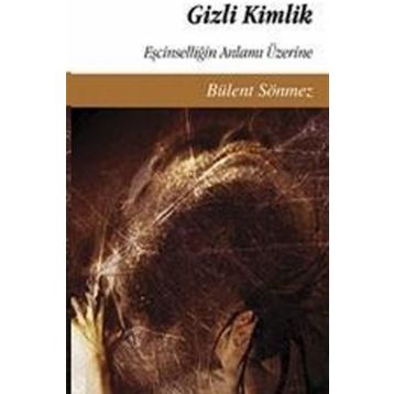 GIZLI KIMLIK EŞCİNSELLİĞİN ANLAMI ÜZERİNE - BÜLENT SÖNMEZ