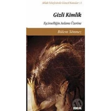 GIZLI KIMLIK EŞCİNSELLİĞİN ANLAMI ÜZERİNE - BÜLENT SÖNMEZ