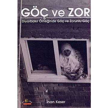 GÖÇ VE ZOR DİYARBAKIR ÖRNEĞİNDE GÖÇ VE ZORUNLU GÖÇ - İNAN KESER