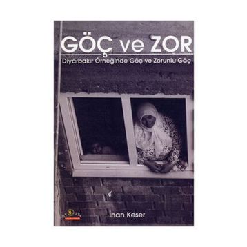 GÖÇ VE ZOR DİYARBAKIR ÖRNEĞİNDE GÖÇ VE ZORUNLU GÖÇ - İNAN KESER