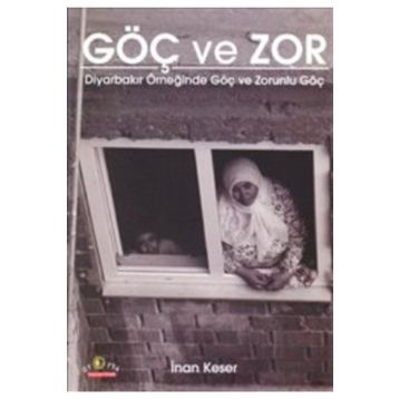 GÖÇ VE ZOR DİYARBAKIR ÖRNEĞİNDE GÖÇ VE ZORUNLU GÖÇ - İNAN KESER