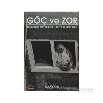 GÖÇ VE ZOR DİYARBAKIR ÖRNEĞİNDE GÖÇ VE ZORUNLU GÖÇ - İNAN KESER