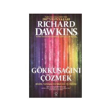 GÖKKUŞAĞINI ÇÖZMEK BILIM, YANILGI VE MUCIZE TUTKUSU - RICHARD DAWKINS