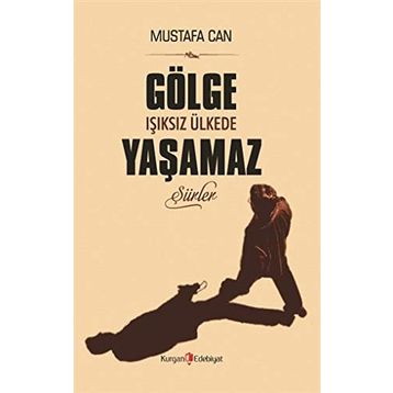 Gölge Işıksız Ülkede Yaşamaz - Mustafa Can