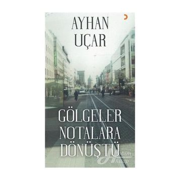 Gölgeler Notalara Dönüştü - Ayhan Uçar