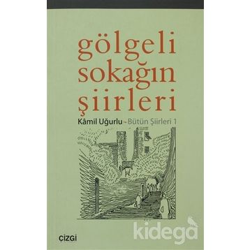 GÖLGELİ SOKAĞIN ŞİİRLERİ - KÂMIL UĞURLU