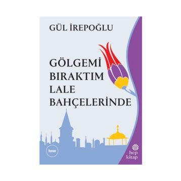 Gölgemi Bıraktım Lale Bahçelerinde - Gül İrepoğlu