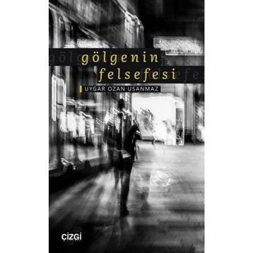 Gölgenin Felsefesi - Uygar Ozan Usanmaz