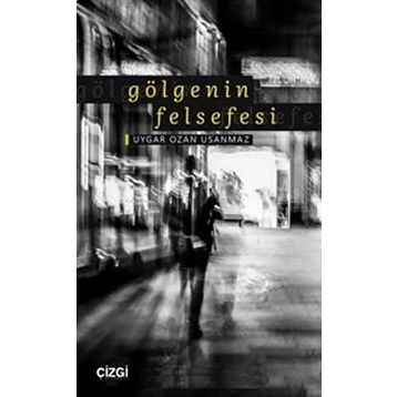 Gölgenin Felsefesi - Uygar Ozan Usanmaz
