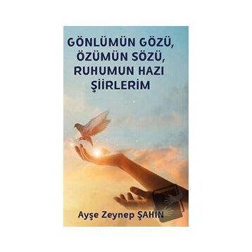 Gönlümün Gözü Özümün Sözü Ruhumun Hazı Şiirlerim