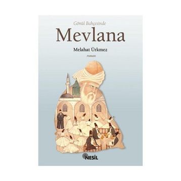 GÖNÜL BAHÇESİNDE MEVLANA - MELÂHAT ÜRKMEZ