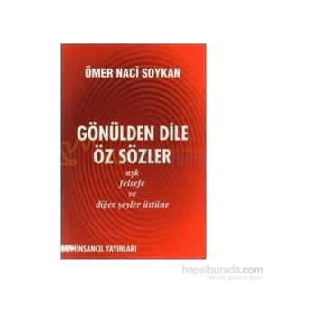 GÖNÜLDEN DILE ÖZ SÖZLER AŞK, FELSEFE VE DİĞER ŞEYLER ÜSTÜNE - ÖMER NACI SOYKAN