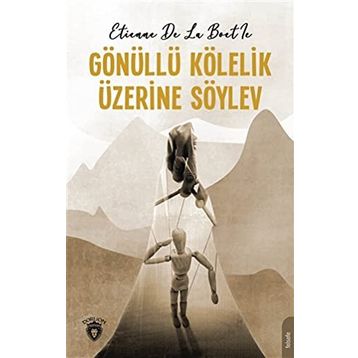Gönüllü Kölelik Üzerine Söylev - Etienne de La Boetie