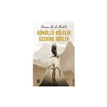 Gönüllü Kölelik Üzerine Söylev - Etienne de La Boetie