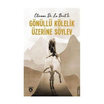 Gönüllü Kölelik Üzerine Söylev - Etienne de La Boetie