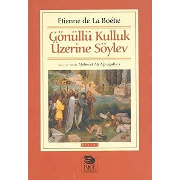 Gönüllü Kulluk Üzerine Söylev - Etienne de la Boetie