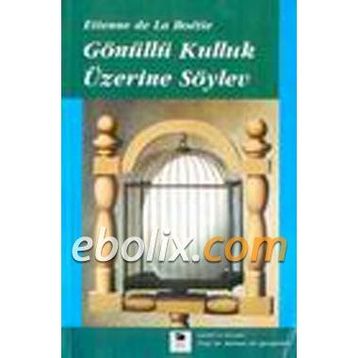 Gönüllü Kulluk Üzerine Söylev - Etienne de la Boetie