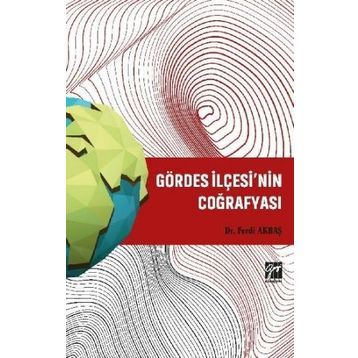 Gördes İlçesi'nin Coğrafyası - Ferdi Akbaş - Gazi Kitabevi