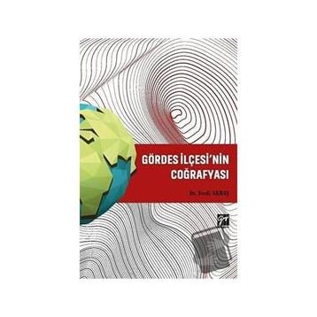 Gördes İlçesi'nin Coğrafyası - Ferdi Akbaş - Gazi Kitabevi