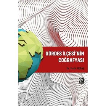 Gördes İlçesi'nin Coğrafyası - Ferdi Akbaş - Gazi Kitabevi