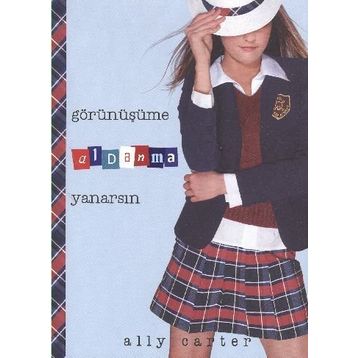GÖRÜNÜŞÜME ALDANMA YANARSIN - ALLY CARTER