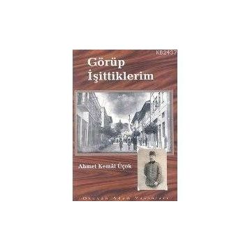 GÖRÜP İŞİTTİKLERİM - AHMET KEMAL ÜÇOK