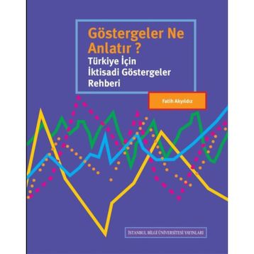 Göstergeler Ne Anlatır? Türkiye İçin İktisadi Göstergeler Rehberi - Fatih Akyıldız