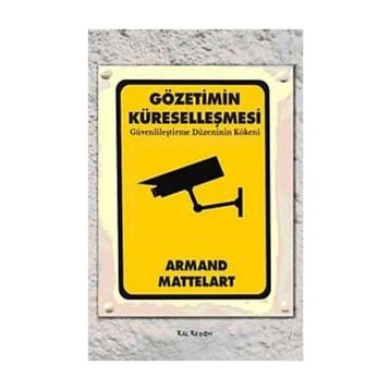 GÖZETİMİN KÜRESELLEŞMESİ GÜVENLİLEŞTİRME DÜZENİNİN KÖKENİ - ARMAND MATTELART