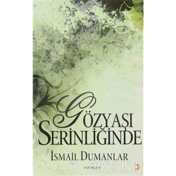 GÖZYAŞI SERİNLİĞİNDE - İSMAİL DUMANLAR