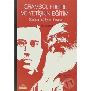 GRAMSCI, FREIRE VE YETIŞKIN EĞITIMI DÖNÜŞTÜRÜCÜ EYLEM FIRSATLARI - PETER MAYO
