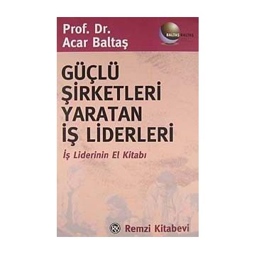 Güçlü Şirketleri Yaratan İş Liderleri - Acar Baltaş