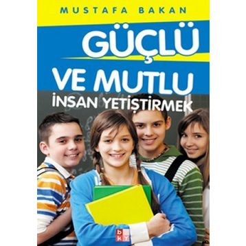 GÜÇLÜ VE MUTLU İNSAN YETIŞTIRMEK - MUSTAFA BAKAN