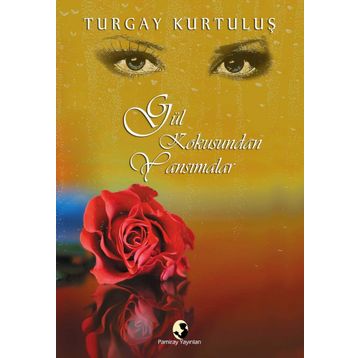 Gül Kokusundan Yansımalar - Turgay Kurtuluş