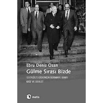 GÜLME SIRASI BIZDE 12 EYLÜLE GIDERKEN SERMAYE SINIFI, KRIZ VE DEVLET - EBRU DENIZ OZAN
