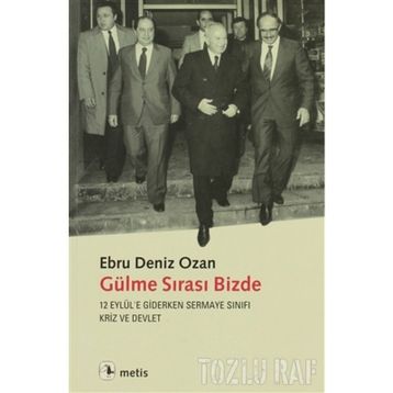 GÜLME SIRASI BIZDE 12 EYLÜLE GIDERKEN SERMAYE SINIFI, KRIZ VE DEVLET - EBRU DENIZ OZAN