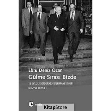 GÜLME SIRASI BIZDE 12 EYLÜLE GIDERKEN SERMAYE SINIFI, KRIZ VE DEVLET - EBRU DENIZ OZAN