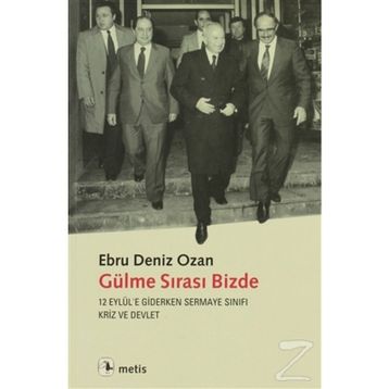 GÜLME SIRASI BIZDE 12 EYLÜLE GIDERKEN SERMAYE SINIFI, KRIZ VE DEVLET - EBRU DENIZ OZAN