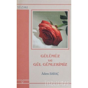 GÜLÜMÜZ VE GÜL GÜNLERİMİZ - ADEM SARAÇ