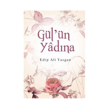 GÜL'ÜN YÂDINA - EDIP ALI YAZGAN