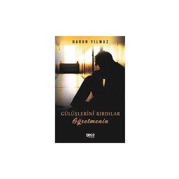 Gülüşlerini Kırdılar Öğretmenin - Harun Yılmaz