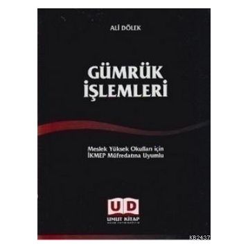GÜMRÜK İŞLEMLERI MESLEK YÜKSEK OKULLARI İÇIN İKMEP MÜFREDATINA UYUMLU - ALI DÖLEK