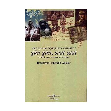 GÜN GÜN, SAAT SAAT İSTİKLAL SAVAŞI'NDA BATI CEPHESI - ORG. İZZETİN ÇALIŞLAR'IN ANILARIYLA - İZZEDDİN ÇALIŞLAR