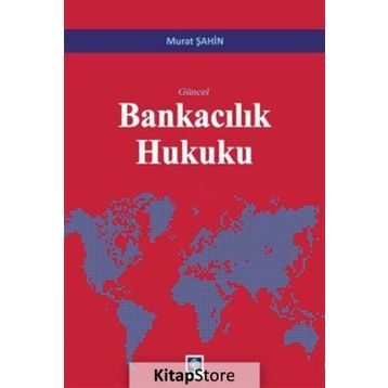 Güncel Bankacılık Hukuku - Murat Şahin